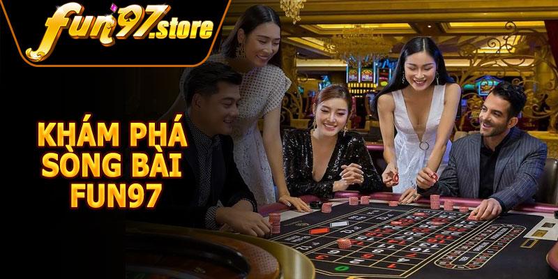 Khám Phá Sòng Bài FUN97 – Game Bài Hấp Dẫn, Cược Thả Ga